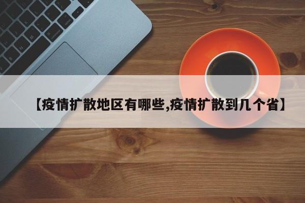 【疫情扩散地区有哪些,疫情扩散到几个省】