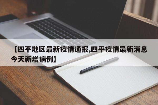 【四平地区最新疫情通报,四平疫情最新消息今天新增病例】