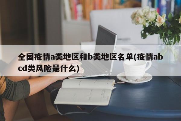全国疫情a类地区和b类地区名单(疫情abcd类风险是什么)