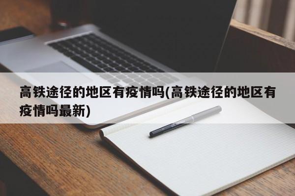 高铁途径的地区有疫情吗(高铁途径的地区有疫情吗最新)