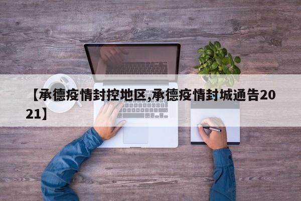 【承德疫情封控地区,承德疫情封城通告2021】