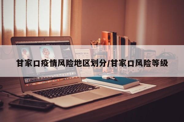 甘家口疫情风险地区划分/甘家口风险等级