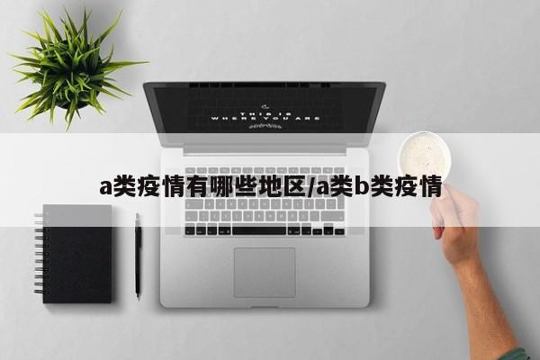 a类疫情有哪些地区/a类b类疫情