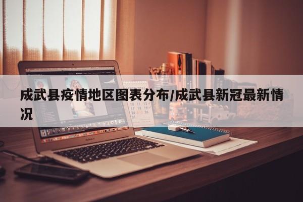 成武县疫情地区图表分布/成武县新冠最新情况