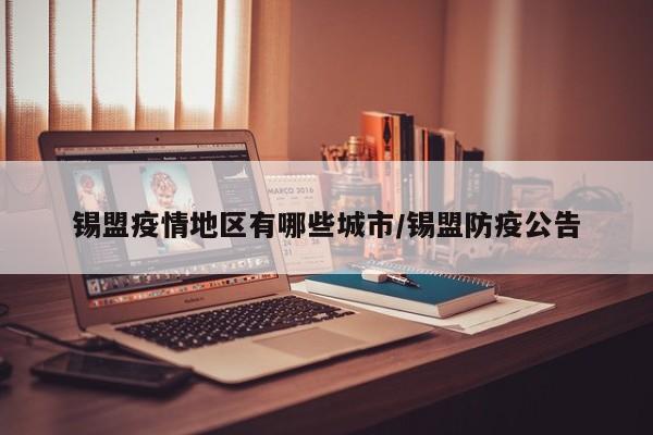锡盟疫情地区有哪些城市/锡盟防疫公告