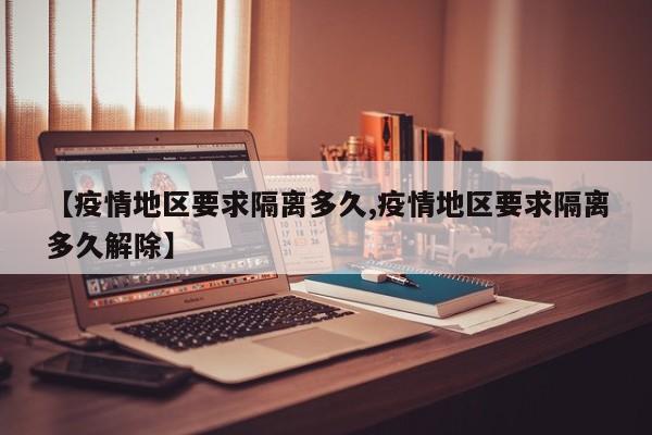 【疫情地区要求隔离多久,疫情地区要求隔离多久解除】