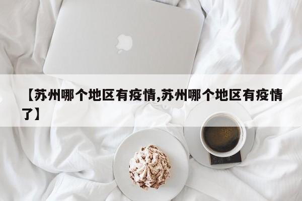 【苏州哪个地区有疫情,苏州哪个地区有疫情了】