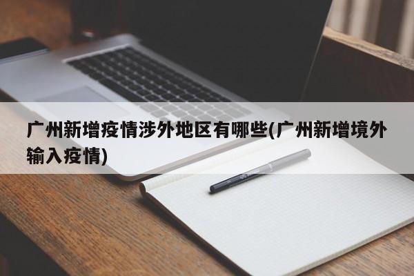 广州新增疫情涉外地区有哪些(广州新增境外输入疫情)