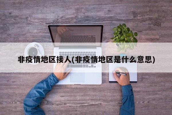 非疫情地区接人(非疫情地区是什么意思)