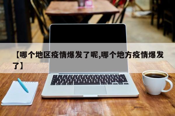 【哪个地区疫情爆发了呢,哪个地方疫情爆发了】