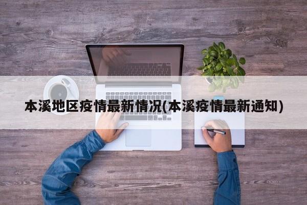 本溪地区疫情最新情况(本溪疫情最新通知)