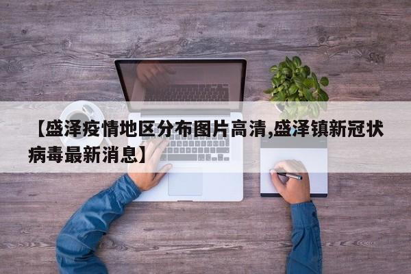 【盛泽疫情地区分布图片高清,盛泽镇新冠状病毒最新消息】