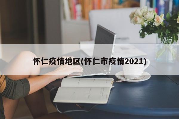 怀仁疫情地区(怀仁市疫情2021)