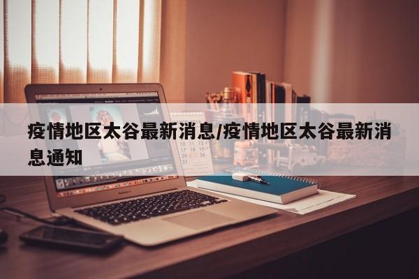 疫情地区太谷最新消息/疫情地区太谷最新消息通知