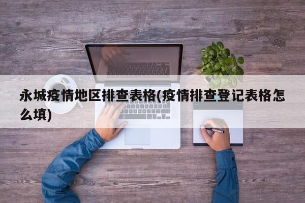 永城疫情地区排查表格(疫情排查登记表格怎么填)