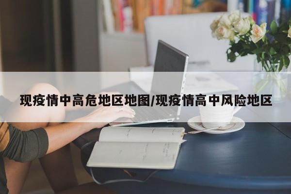 现疫情中高危地区地图/现疫情高中风险地区